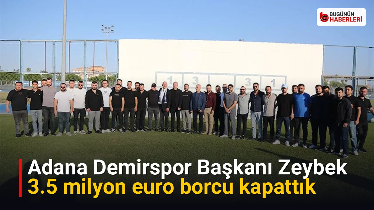 Adana Demirspor Başkanı Zeybek: 3.5 milyon euro borcu kapattık