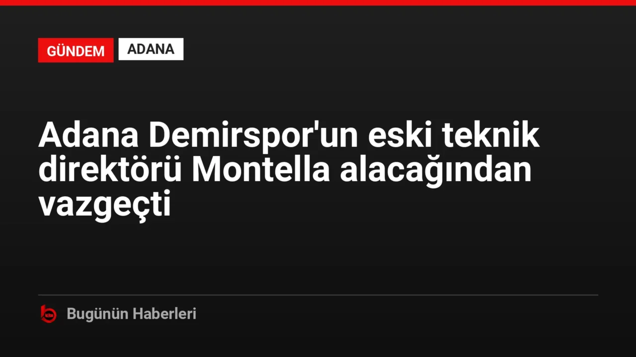 Adana Demirspor’un eski teknik direktörü Montella alacağından vazgeçti