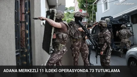 Adana merkezli 11 ildeki operasyonda 73 tutuklama