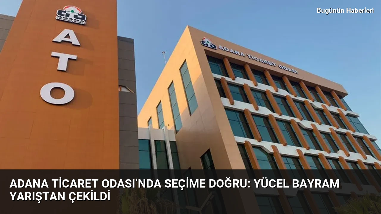 Adana Ticaret Odası’nda seçime doğru: Yücel Bayram yarıştan çekildi