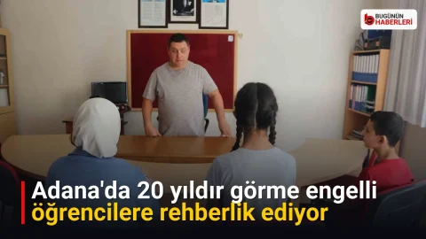 Adana’da 20 yıldır görme engelli öğrencilere rehberlik ediyor