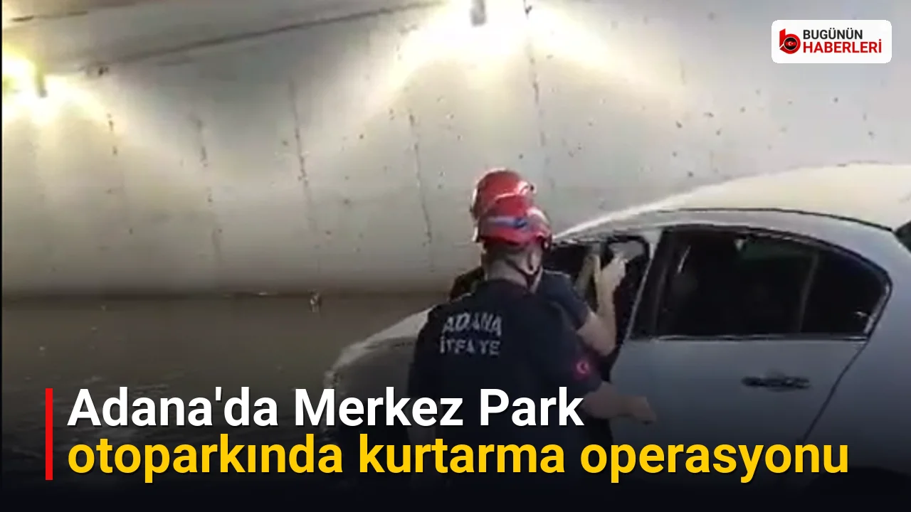 Adana’da Merkez Park otoparkında kurtarma operasyonu