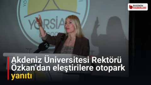 Akdeniz Üniversitesi Rektörü Özkan’dan eleştirilere otopark yanıtı