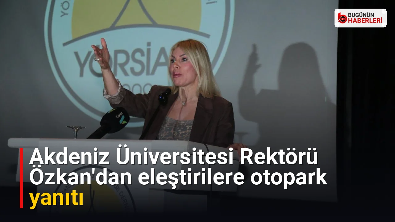 Akdeniz Üniversitesi Rektörü Özkan’dan eleştirilere otopark yanıtı