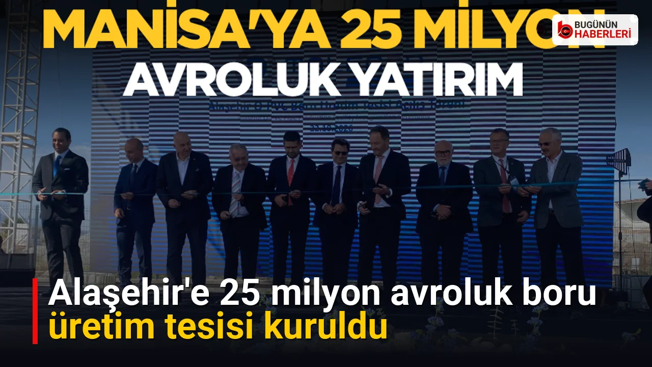 Alaşehir’e 25 milyon avroluk boru üretim tesisi kuruldu