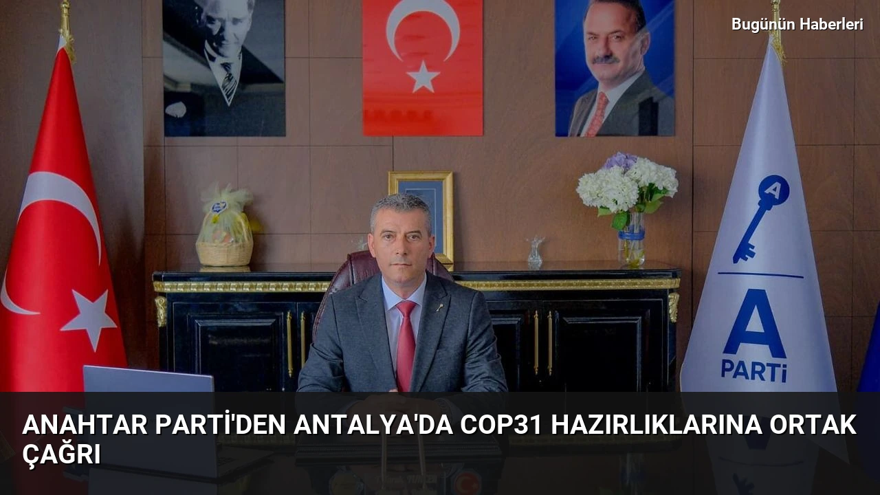 Anahtar Parti’den Antalya’da COP31 hazırlıklarına ortak çağrı