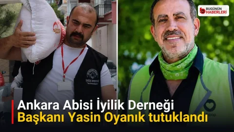 Ankara Abisi İyilik Derneği Başkanı Yasin Oyanık tutuklandı