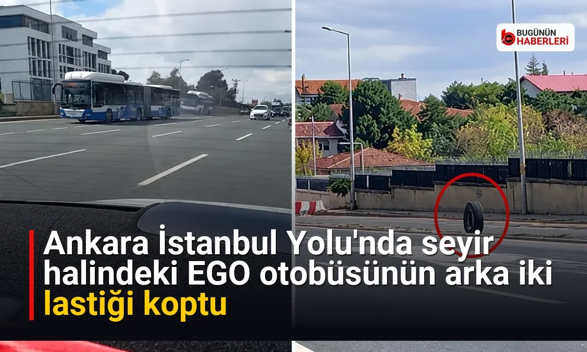 Ankara İstanbul Yolu’nda seyir halindeki EGO otobüsünün arka iki lastiği koptu