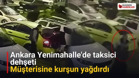 Ankara Yenimahalle’de taksici dehşeti: Müşterisine kurşun yağdırdı
