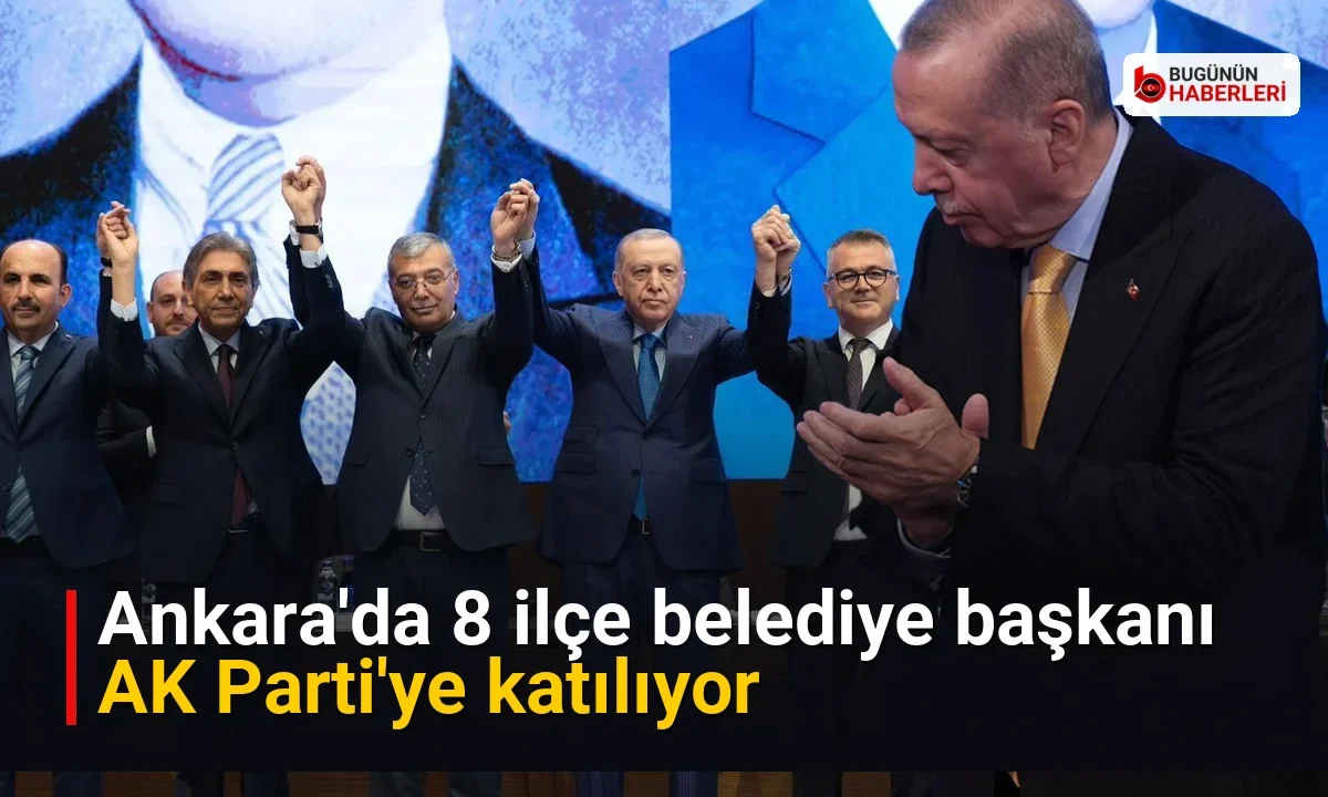 Ankara’da 8 ilçe belediye başkanı AK Parti’ye katılıyor