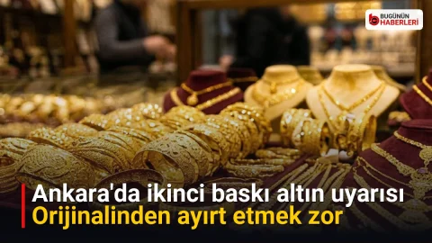 Ankara’da ikinci baskı altın uyarısı: Orijinalinden ayırt etmek zor