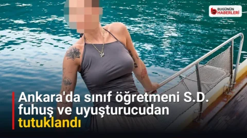 Ankara’da sınıf öğretmeni S.D. fuhuş ve uyuşturucudan tutuklandı