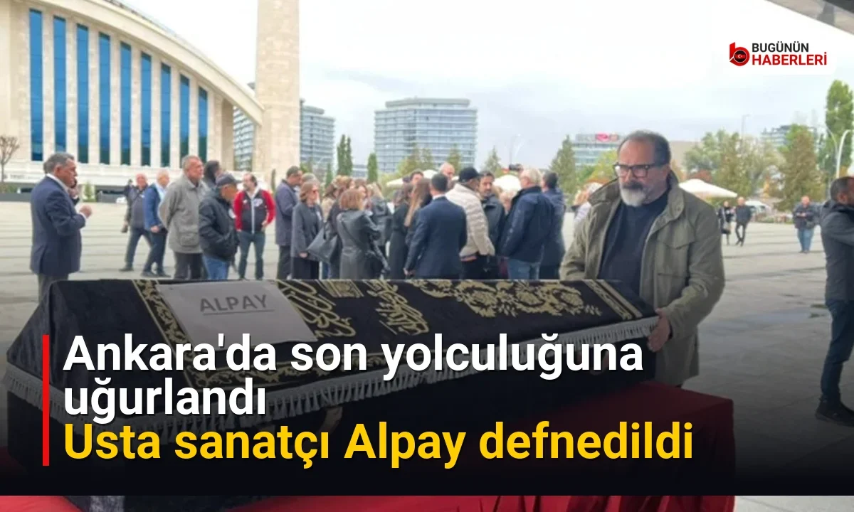 Ankara’da son yolculuğuna uğurlandı: Usta sanatçı Alpay defnedildi
