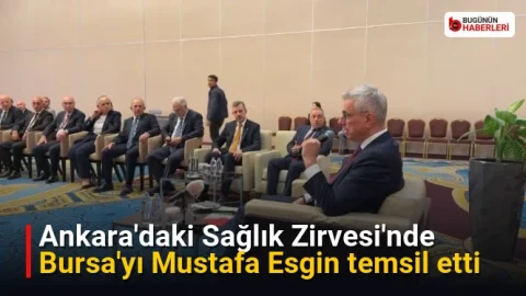 Ankara’daki Sağlık Zirvesi’nde Bursa’yı Mustafa Esgin temsil etti