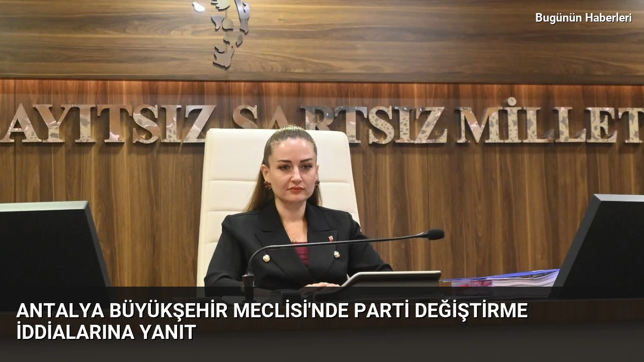 Antalya Büyükşehir Meclisi’nde parti değiştirme iddialarına yanıt
