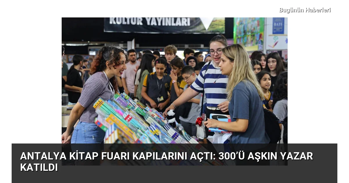 Antalya Kitap Fuarı kapılarını açtı: 300’ü aşkın yazar katıldı
