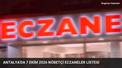 Antalya’da 7 Ekim 2026 nöbetçi eczaneler listesi