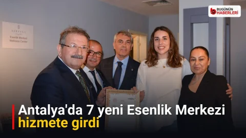 Antalya’da 7 yeni Esenlik Merkezi hizmete girdi