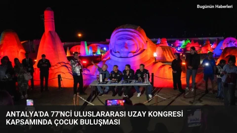 Antalya’da 77’nci Uluslararası Uzay Kongresi kapsamında çocuk buluşması