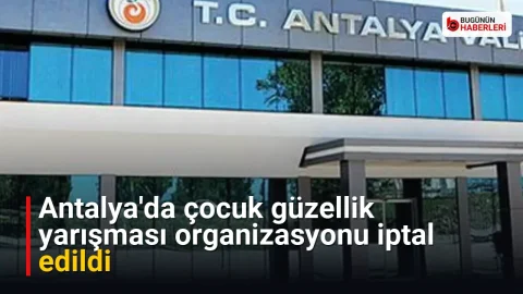 Antalya’da çocuk güzellik yarışması organizasyonu iptal edildi