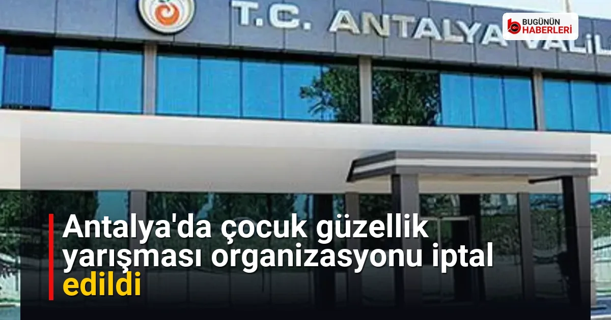 Antalya’da çocuk güzellik yarışması organizasyonu iptal edildi