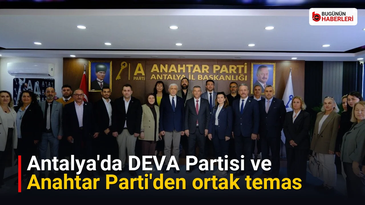 Antalya’da DEVA Partisi ve Anahtar Parti’den ortak temas
