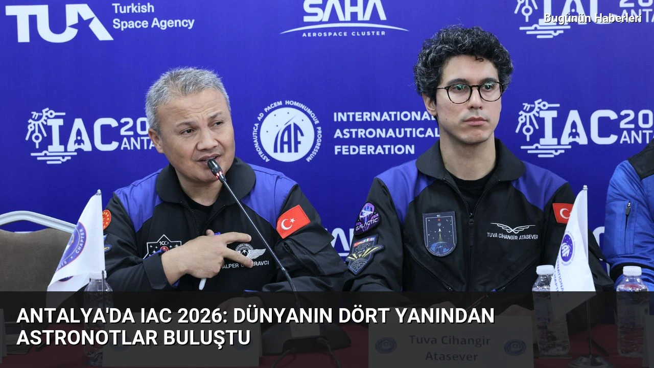 Antalya’da IAC 2026: Dünyanın dört yanından astronotlar buluştu