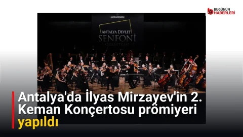 Antalya’da İlyas Mirzayev’in 2. Keman Konçertosu prömiyeri yapıldı