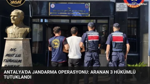 Antalya’da jandarma operasyonu: Aranan 3 hükümlü tutuklandı