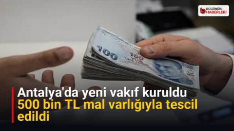 Antalya’da yeni vakıf kuruldu: 500 bin TL mal varlığıyla tescil edildi