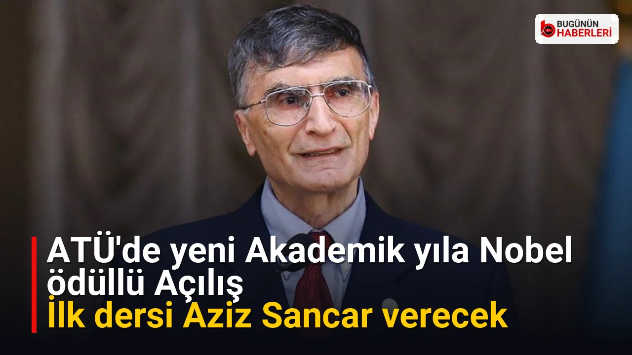 ATÜ’de yeni Akademik yıla Nobel ödüllü Açılış: İlk dersi Aziz Sancar verecek