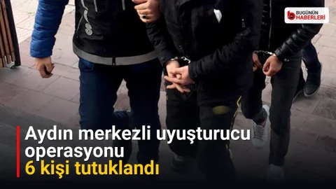 Aydın merkezli uyuşturucu operasyonu: 6 kişi tutuklandı
