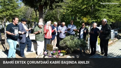 Bahri Ertek Çorum’daki kabri başında anıldı