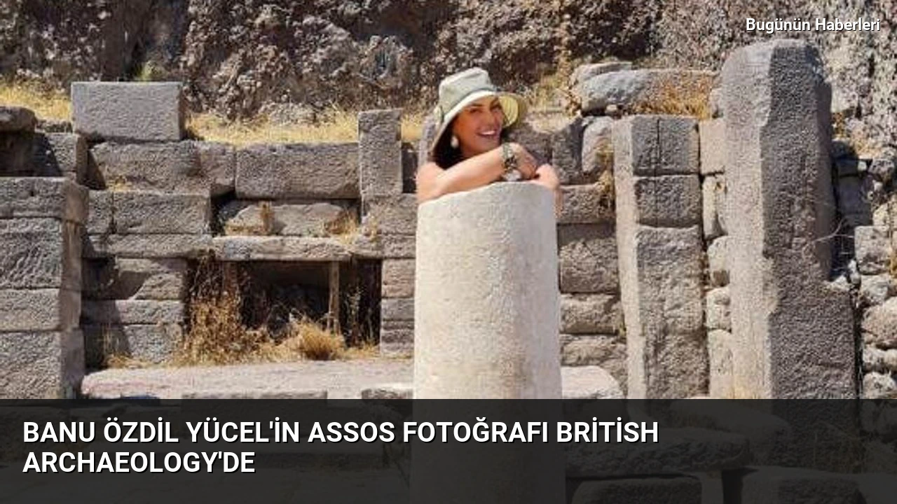 Banu Özdil Yücel’in Assos fotoğrafı British Archaeology’de