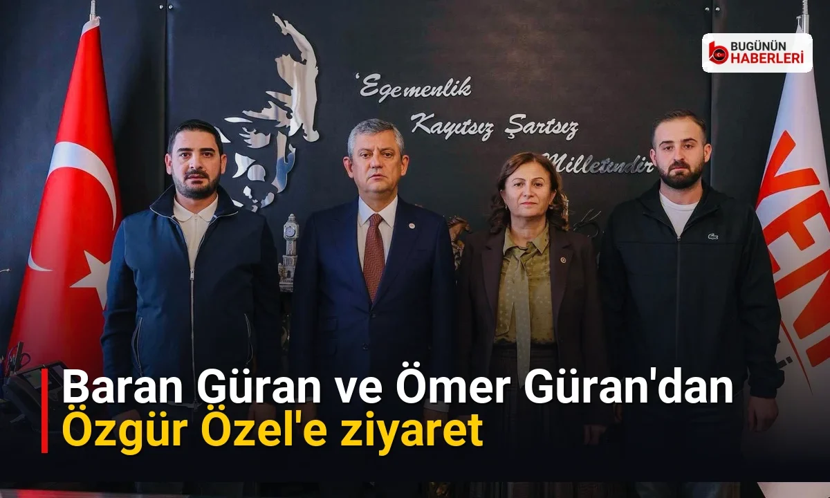 Baran Güran ve Ömer Güran’dan Özgür Özel’e ziyaret