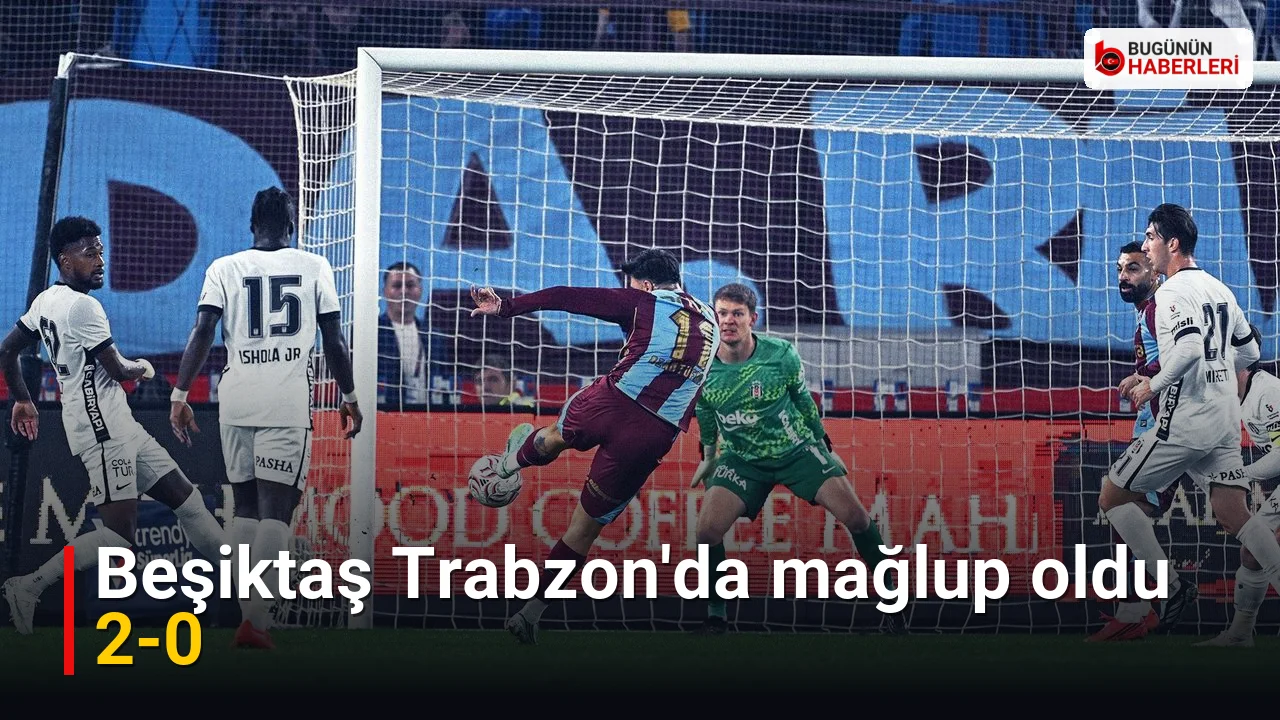 Beşiktaş Trabzon’da mağlup oldu: 2-0