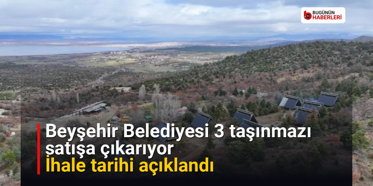Beyşehir Belediyesi 3 taşınmazı satışa çıkarıyor: İhale tarihi açıklandı