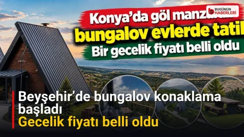 Beyşehir’de bungalov konaklama başladı: Gecelik fiyatı belli oldu