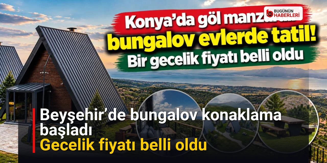 Beyşehir’de bungalov konaklama başladı: Gecelik fiyatı belli oldu