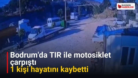 Bodrum’da TIR ile motosiklet çarpıştı: 1 kişi hayatını kaybetti