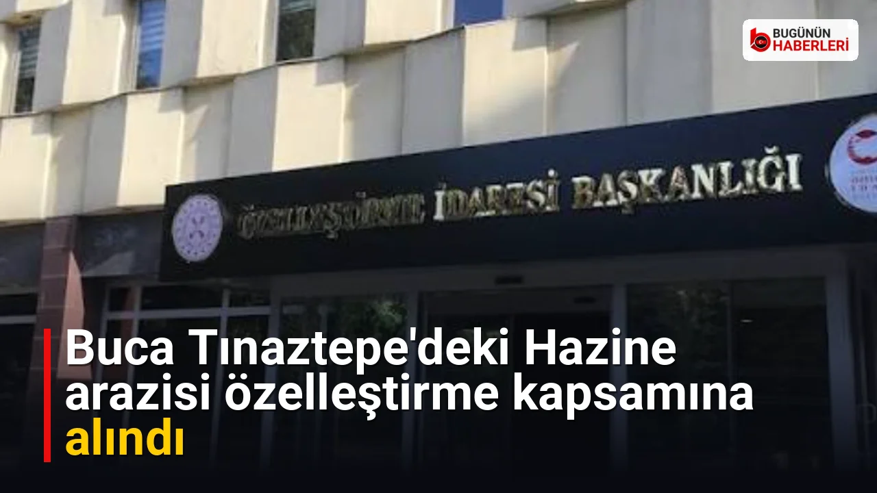 Buca Tınaztepe’deki Hazine arazisi özelleştirme kapsamına alındı