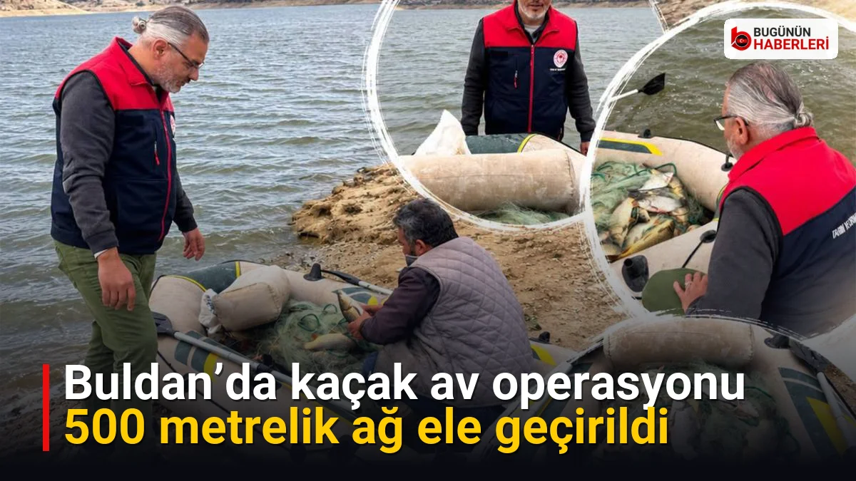 Buldan’da kaçak av operasyonu: 500 metrelik ağ ele geçirildi