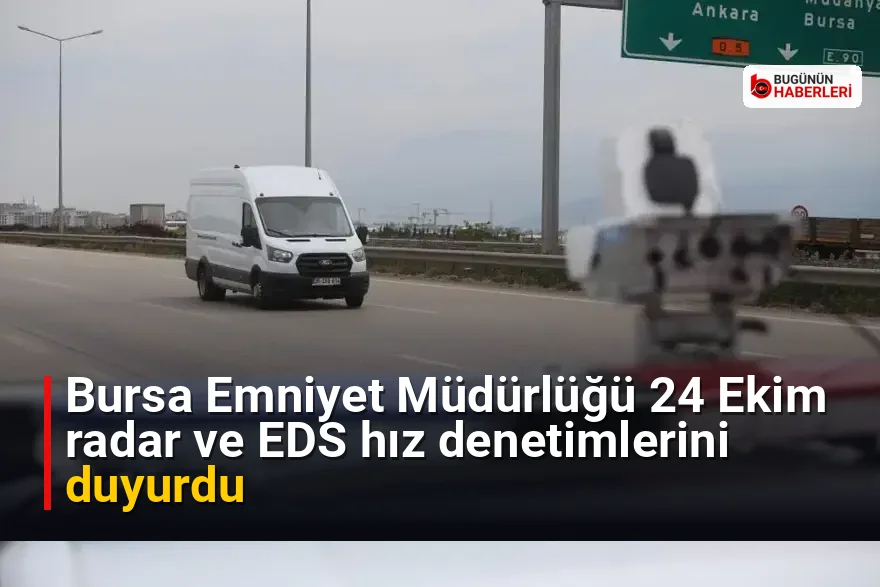 Bursa Emniyet Müdürlüğü 24 Ekim radar ve EDS hız denetimlerini duyurdu