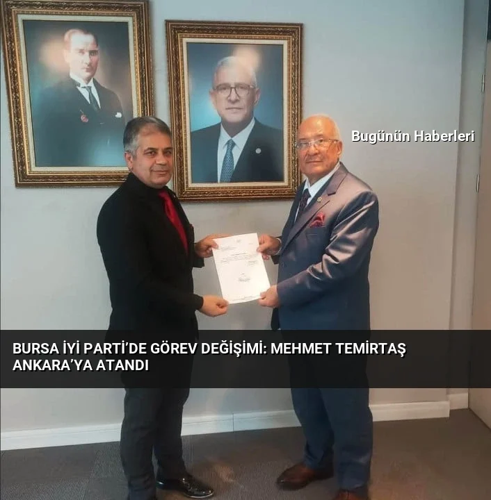 Bursa İYİ Parti’de görev değişimi: Mehmet Temirtaş Ankara’ya atandı