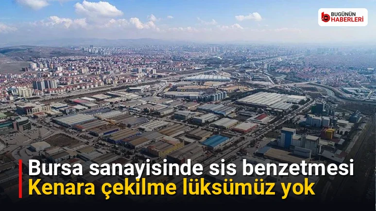 Bursa sanayisinde sis benzetmesi: Kenara çekilme lüksümüz yok