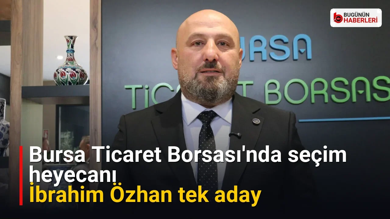 Bursa Ticaret Borsası’nda seçim heyecanı: İbrahim Özhan tek aday
