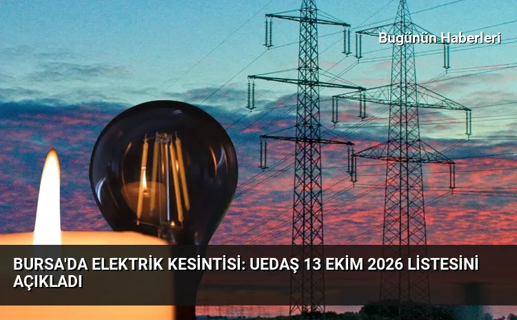Bursa’da elektrik kesintisi: UEDAŞ 13 Ekim 2026 listesini açıkladı