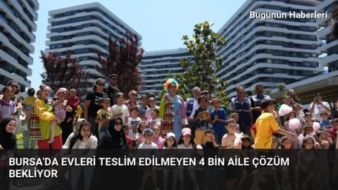 Bursa’da evleri teslim edilmeyen 4 bin aile çözüm bekliyor