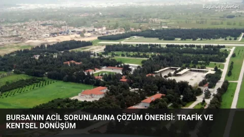 Bursa’nın acil sorunlarına çözüm önerisi: Trafik ve kentsel dönüşüm