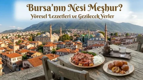 Bursa’nın Nesi Meşhur? Yöresel Yemekleri ve Gezilecek Yerler
